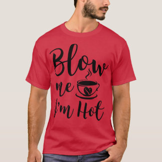 T-shirt Blow Me Im Hot Funny Adulte Café Innuendo