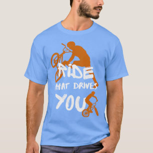 T-shirt Bmx Ride Ce Qui Vous Conduit Vélo Vélo Vélo