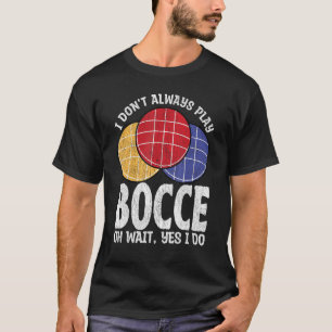 T-shirt Bocce Ball Player Ne Jouez pas toujours Bocce Oh A