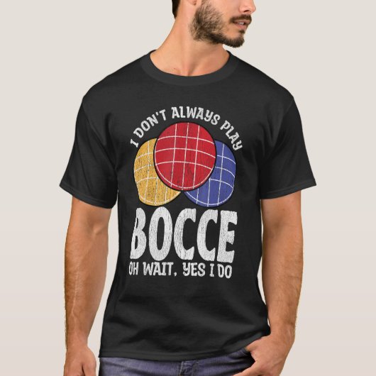T-shirt Bocce Ball Player Ne Jouez pas toujours Bocce Oh A (Devant)
