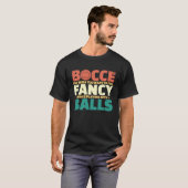 T-shirt Bocce For When You Want Feel Fancy Whileu2026 (Devant entier)
