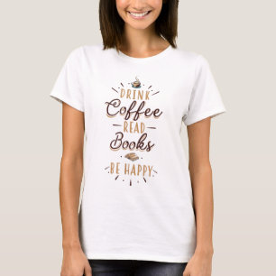 T-shirt Boire Café Lire Livres Be Happy - Lecture Livre Lo