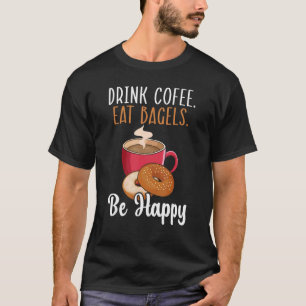 T-shirt Boire Café Manger Bagels Soyez Heureux Bagel Caféi
