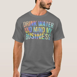T-shirt Boire de l'eau et l'esprit Mon entreprise Sarcasti