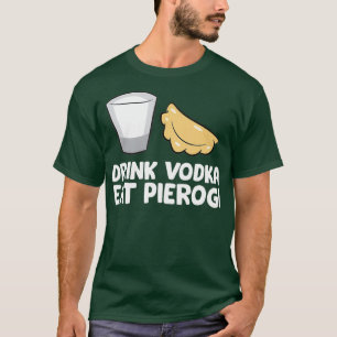 T-shirt Boire Vodka Manger Pierogi Love Pierogi