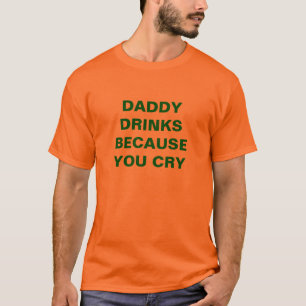 T-SHIRT BOISSONS DE PAPA PARCE QUE VOUS PLEUREZ