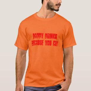T-SHIRT BOISSONS DE PAPA PARCE QUE VOUS PLEUREZ