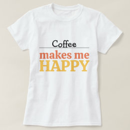 T-shirt Bold Colorful Coffee "Makes Me Happy" Typography