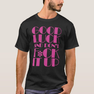 T-shirt Bonne chance et ne pas le faire faire glisser la c
