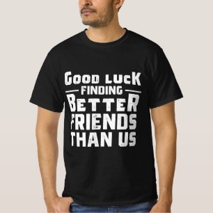 T-shirt Bonne chance Trouver de meilleurs amis que nous -