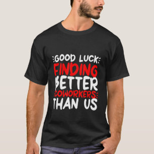 T-shirt Bonne Chance Trouver De Meilleurs Cotravailleurs Q