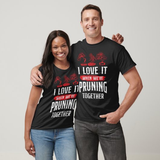 T-shirt Bonsai Tree I Love It When We Pruning Together (Unisexe)