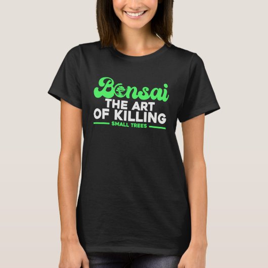 T-shirt Bonsai Tree Owner Bonsai The Of Killing Small Tree (Devant)