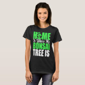 T-shirt Bonsai Tree Owner Home Is Where My Bonsai Tree Is (Devant entier)