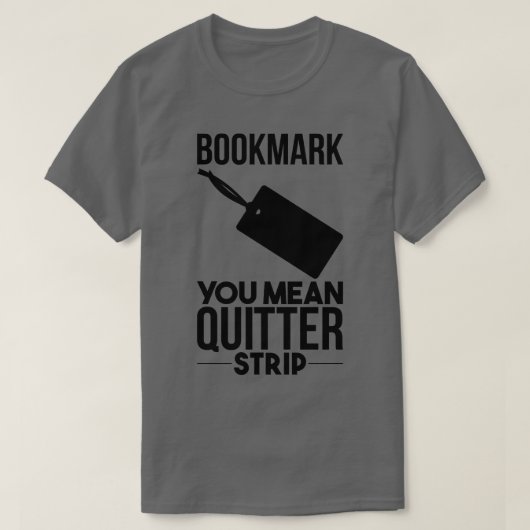 T-shirt Bookmarks Are for Quitters (Design devant)