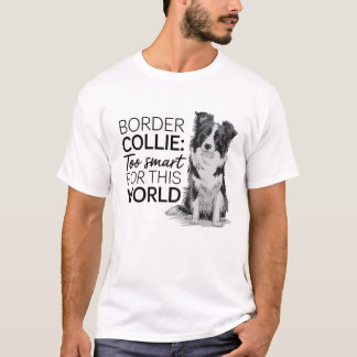 T-shirt Bordure Collie : trop intelligente pour ce monde