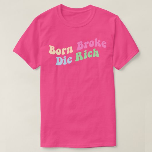 T-shirt Born Broke Die Rich (Design devant)