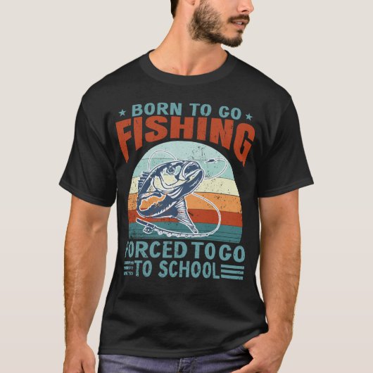 T-shirt Born To Fish Forced To School Fishing Fisherman (Devant)