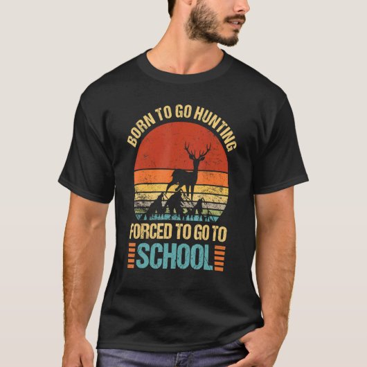 T-shirt Born To Go Hunting Forced Go To School Hunter Camp (Devant)