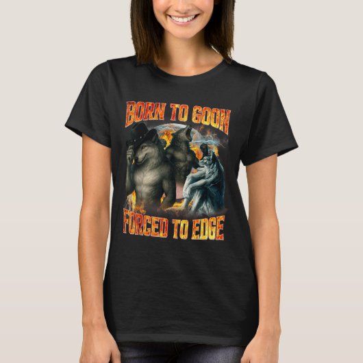 T-shirt Born To Goon Forced To Edge Funny Alpha Wolf Meme  (Devant)