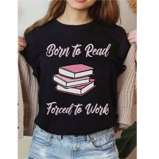 T-shirt Born To Read Forced To Work | Bibliophile Humor