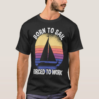 T-shirt Born To Sail Forced To Work Sailing