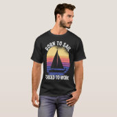 T-shirt Born To Sail Forced To Work Sailing (Devant entier)