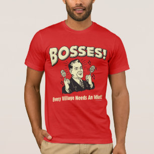 T-shirt Bosses : Chaque Village A Besoin D'Un Idiot