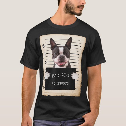 T-shirt Boston terrier dog mug shot bad dog (Devant)