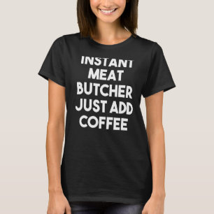 T-shirt Boucher De Viande Instantané Ajoutez Juste Du Café