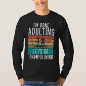 T-shirt Bounce Jump Im done Adulting lets go Trampolining (Devant)