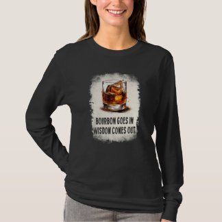 T-shirt bourbon goes in wisdom comes out drinking