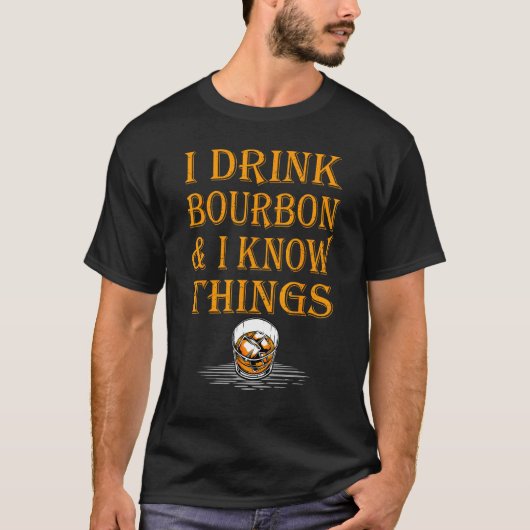 T-shirt Bourbon Whiskey   I Drink Bourbon And I Know Thing (Devant)