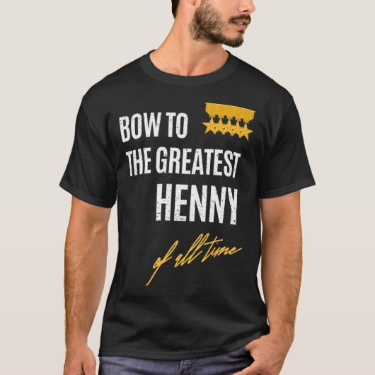T-shirt Bow To The Greatest Henny Of All Time First Given (Devant)