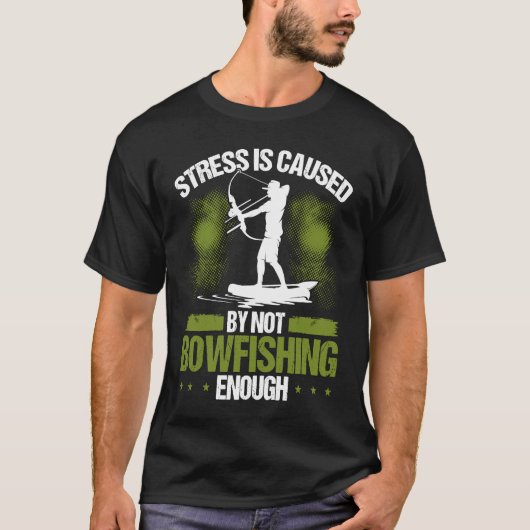 T-shirt Bowfisher Stress is Caused Bowfishing Bowhunter Ar (Devant)