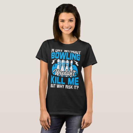 T-shirt Bowling Bowler Bowling Bowl par jour sans Bowling  (Devant entier)