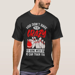 T-shirt Bowling - Vous n'avez pas besoin d'être fou pour j