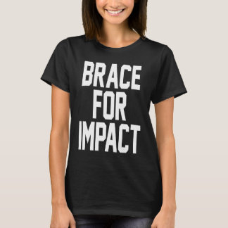 T-SHIRT BRACE FOR IMPACT