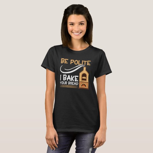 T-shirt Bread Baking Be Polite I Bake Your Bread Bakery Ba (Devant entier)