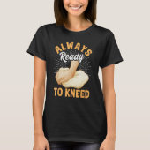 T-shirt Bread Baking Bread Maker Always Ready To Kneed (Devant)