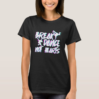 T-shirt Break Dance Not Hearts Breakdance Hip hop