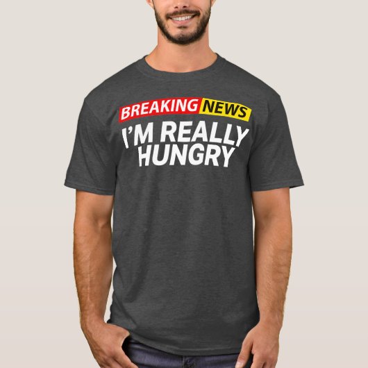 T-shirt Breaking News Im Really Hungry Always Hungry (Devant)