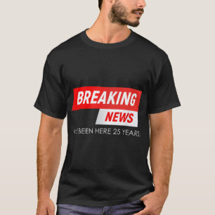 T-shirt Breaking News J'ai été ici 25 ans de travail Anniv
