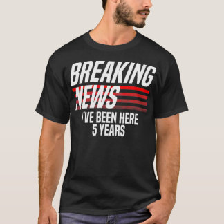 T-shirt Breaking News J'ai été ici 5 ans Travail amusant