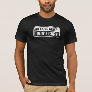 T-shirt Breaking News : Je m'en fiche Drôle Sarcastique