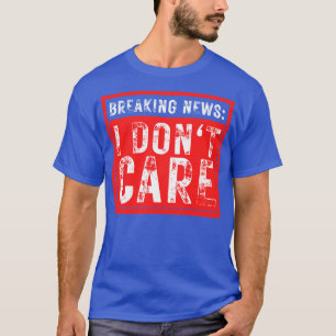 T-shirt Breaking News Je ne me soucie pas drôle Sarcastiqu