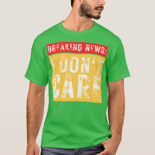 T-shirt Breaking News Je ne me soucie pas drôle Sarcastiqu