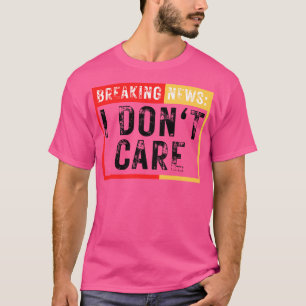 T-shirt Breaking News Je ne me soucie pas drôle Sarcastiqu