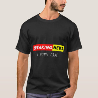 T-shirt Breaking News Je ne me soucie pas d'un sarcastique