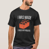 T-shirt Bricks I Was Made To Build With Blocks Builder   (Devant)